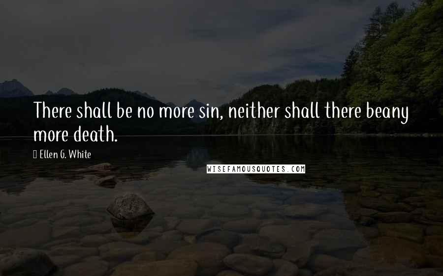 Ellen G. White Quotes: There shall be no more sin, neither shall there beany more death.