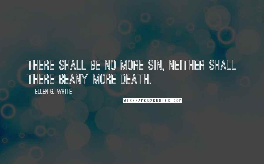 Ellen G. White Quotes: There shall be no more sin, neither shall there beany more death.