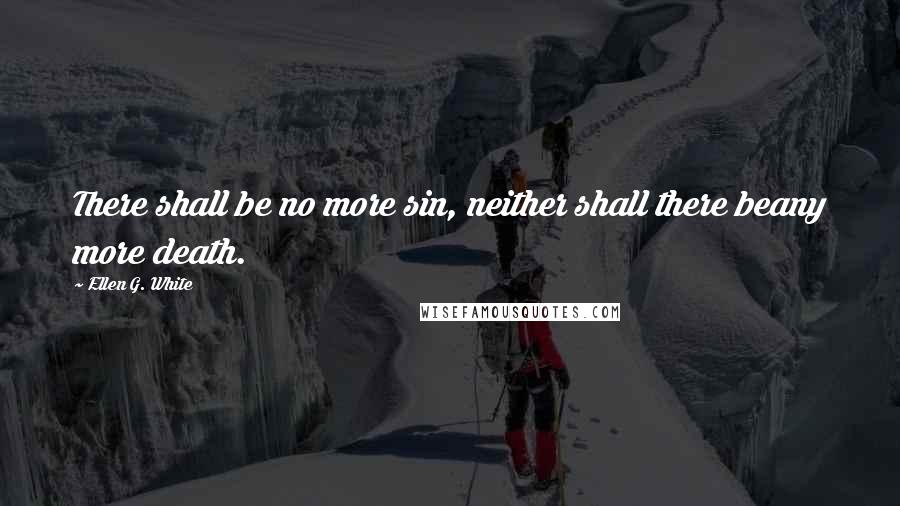 Ellen G. White Quotes: There shall be no more sin, neither shall there beany more death.