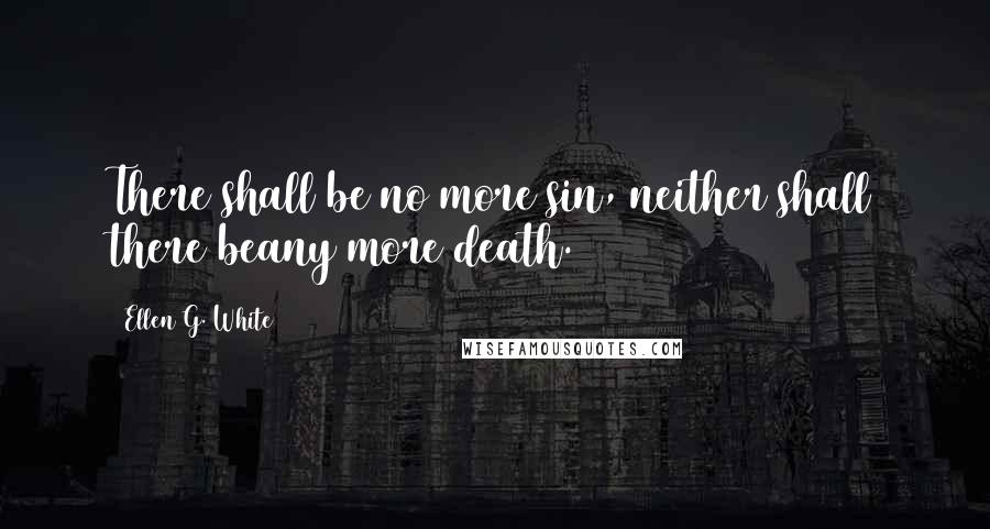 Ellen G. White Quotes: There shall be no more sin, neither shall there beany more death.