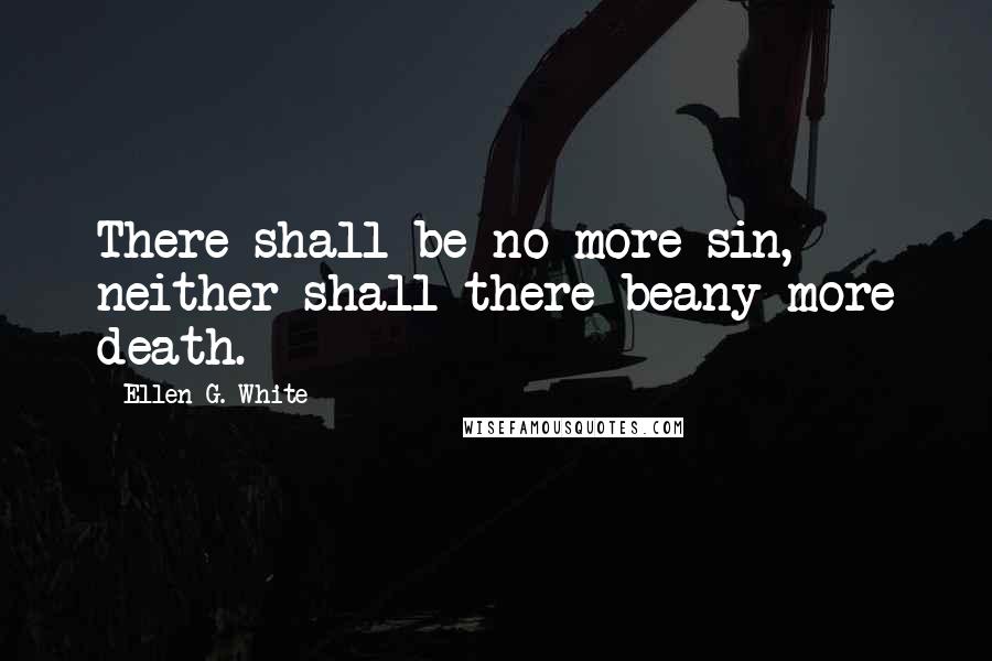 Ellen G. White Quotes: There shall be no more sin, neither shall there beany more death.