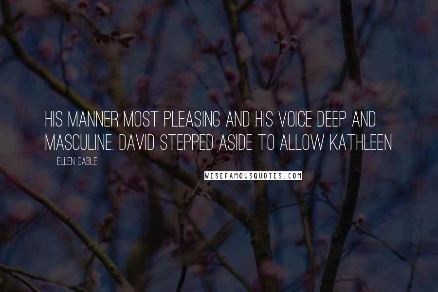 Ellen Gable Quotes: his manner most pleasing and his voice deep and masculine. David stepped aside to allow Kathleen