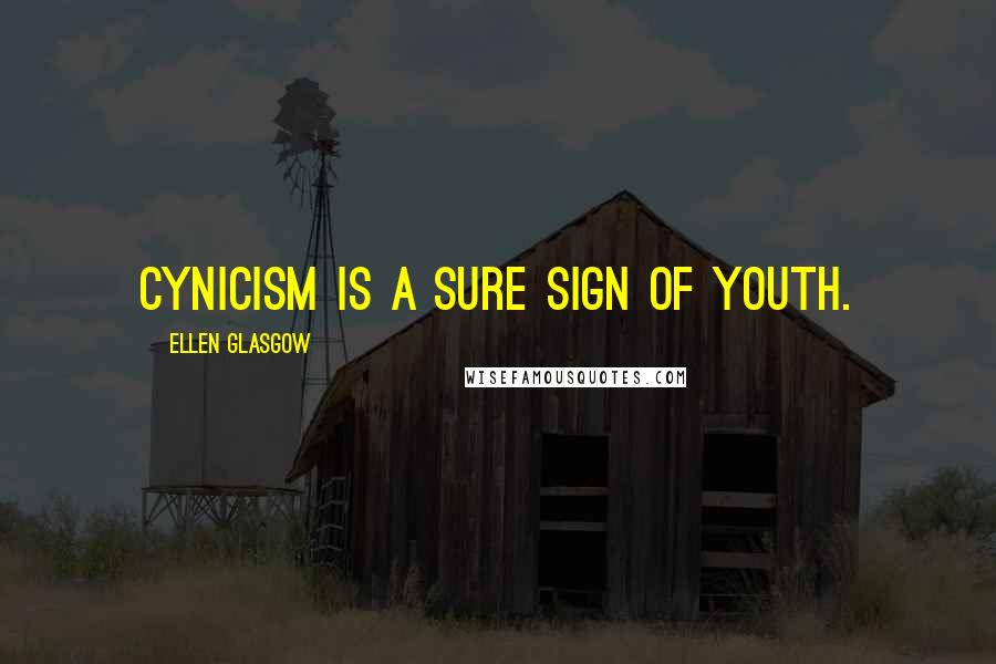 Ellen Glasgow Quotes: Cynicism is a sure sign of youth.