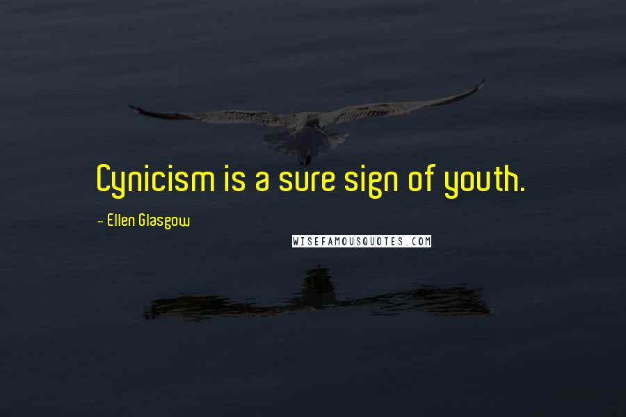 Ellen Glasgow Quotes: Cynicism is a sure sign of youth.