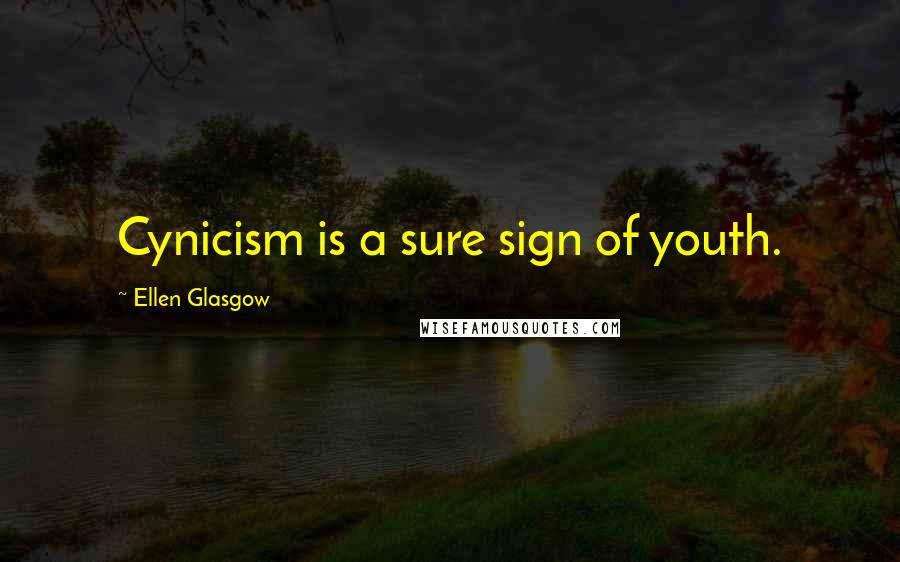 Ellen Glasgow Quotes: Cynicism is a sure sign of youth.