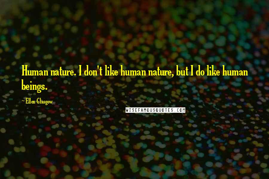 Ellen Glasgow Quotes: Human nature. I don't like human nature, but I do like human beings.