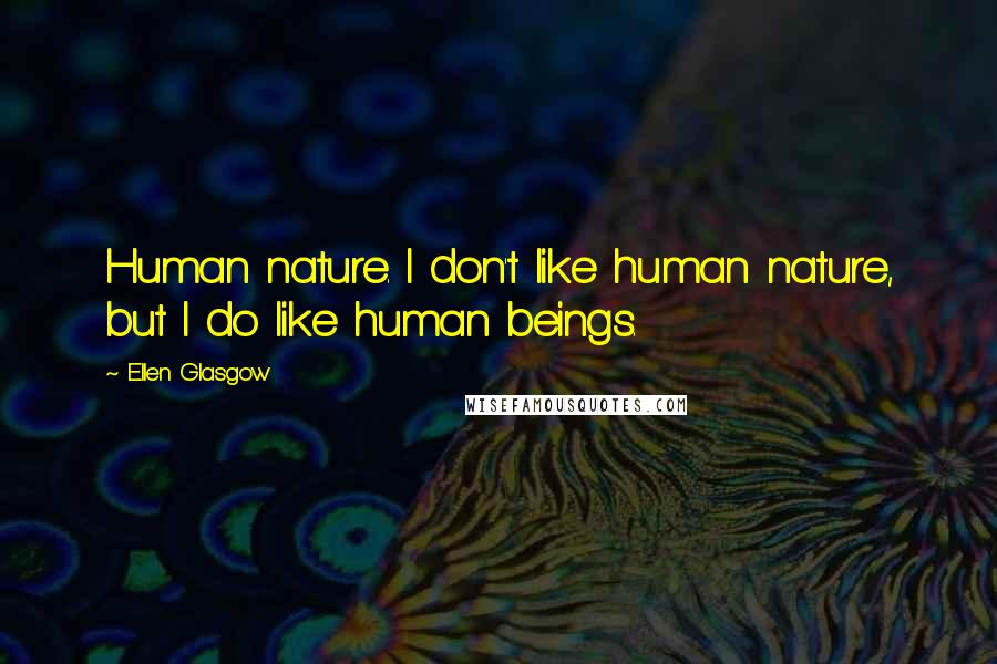 Ellen Glasgow Quotes: Human nature. I don't like human nature, but I do like human beings.