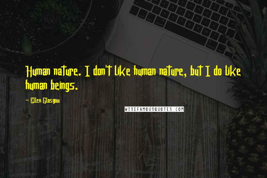 Ellen Glasgow Quotes: Human nature. I don't like human nature, but I do like human beings.