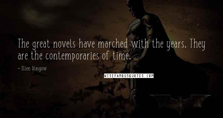 Ellen Glasgow Quotes: The great novels have marched with the years. They are the contemporaries of time.