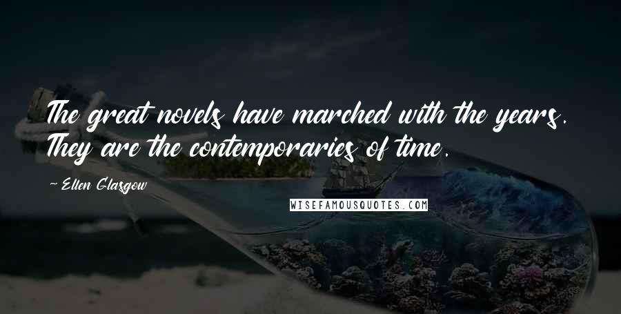 Ellen Glasgow Quotes: The great novels have marched with the years. They are the contemporaries of time.