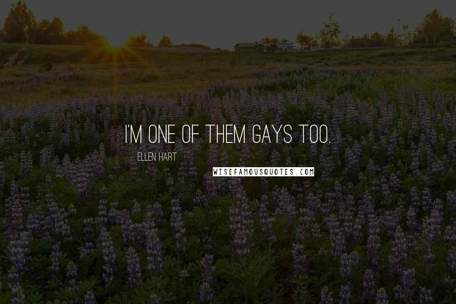 Ellen Hart Quotes: I'm one of them gays too.