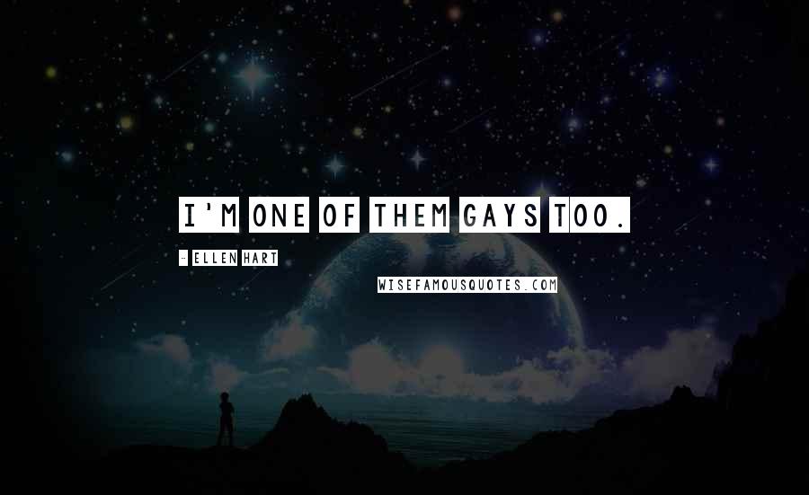 Ellen Hart Quotes: I'm one of them gays too.