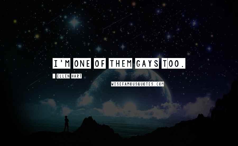 Ellen Hart Quotes: I'm one of them gays too.