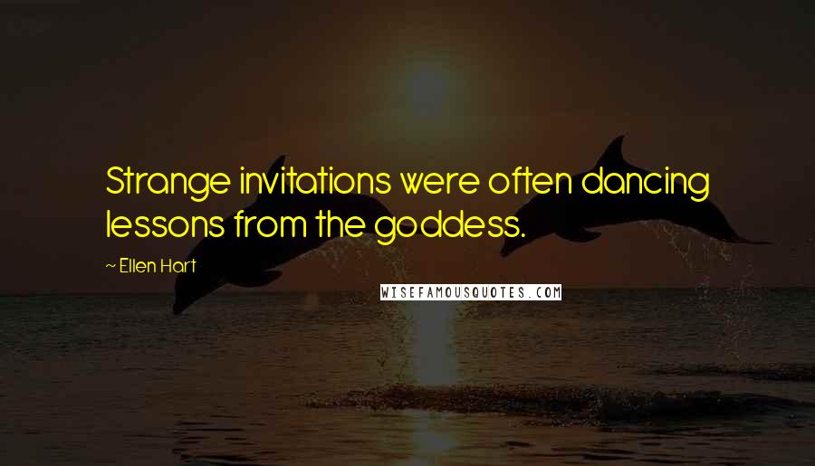 Ellen Hart Quotes: Strange invitations were often dancing lessons from the goddess.