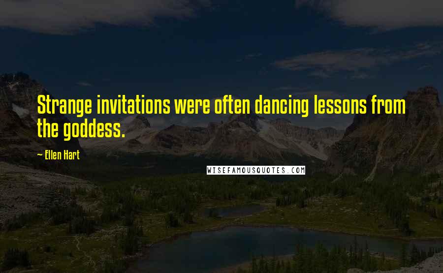Ellen Hart Quotes: Strange invitations were often dancing lessons from the goddess.