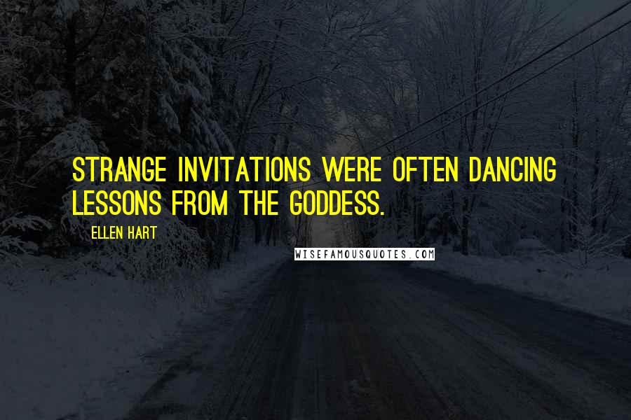 Ellen Hart Quotes: Strange invitations were often dancing lessons from the goddess.