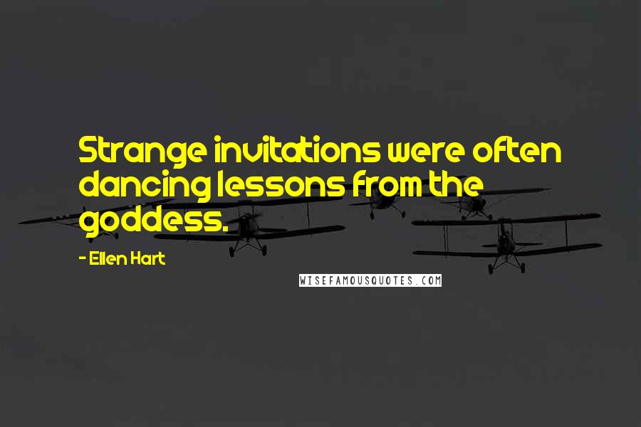 Ellen Hart Quotes: Strange invitations were often dancing lessons from the goddess.