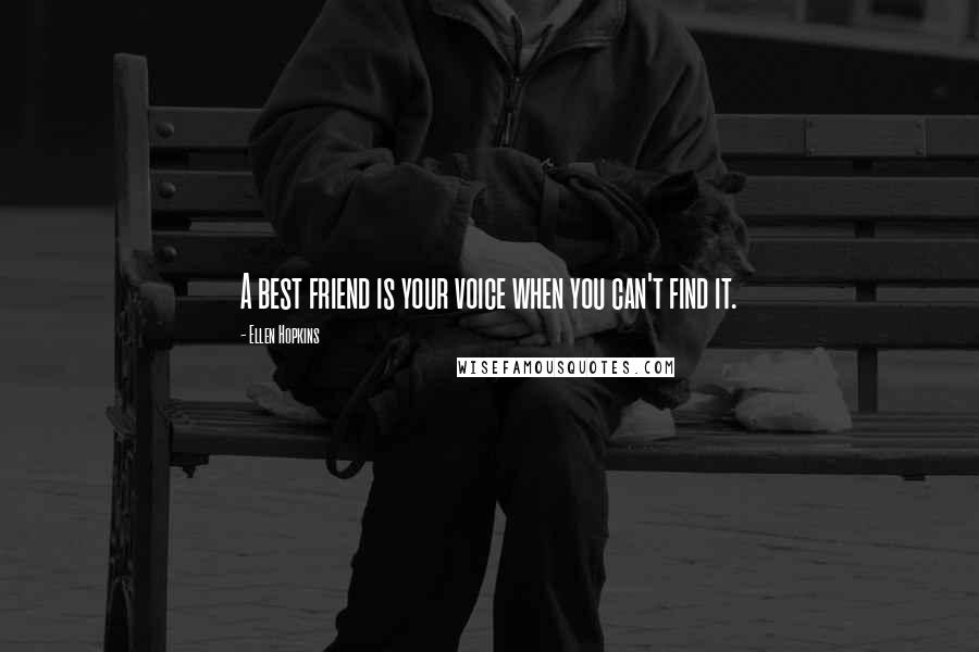 Ellen Hopkins Quotes: A best friend is your voice when you can't find it.