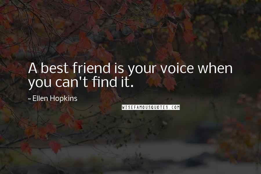 Ellen Hopkins Quotes: A best friend is your voice when you can't find it.