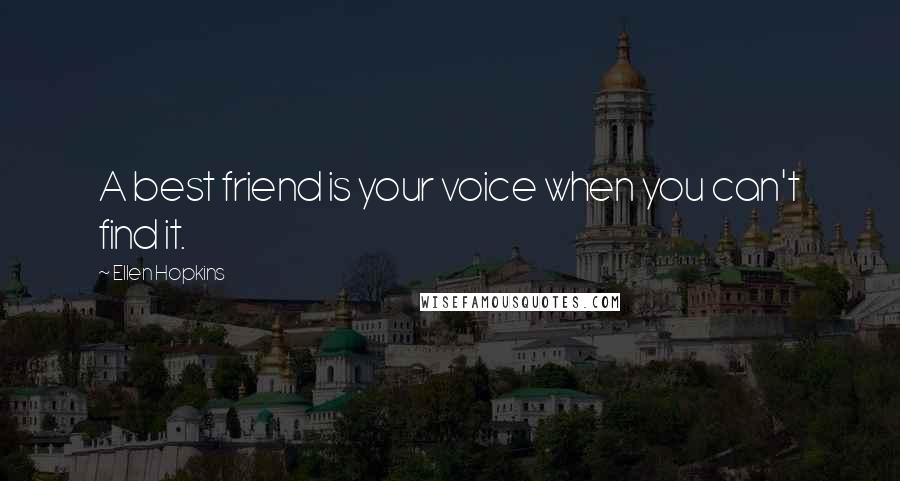 Ellen Hopkins Quotes: A best friend is your voice when you can't find it.