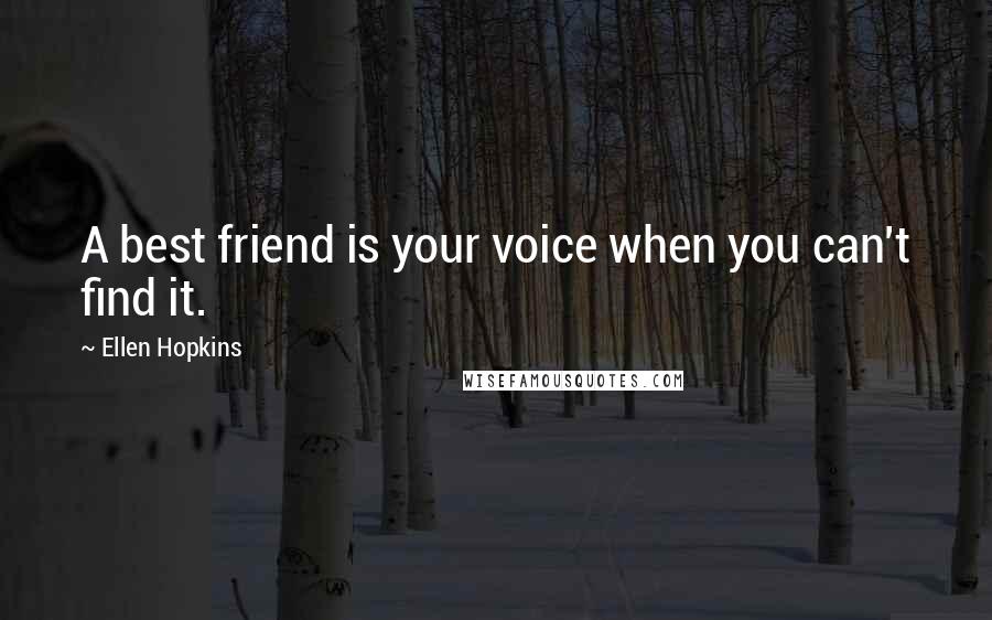 Ellen Hopkins Quotes: A best friend is your voice when you can't find it.