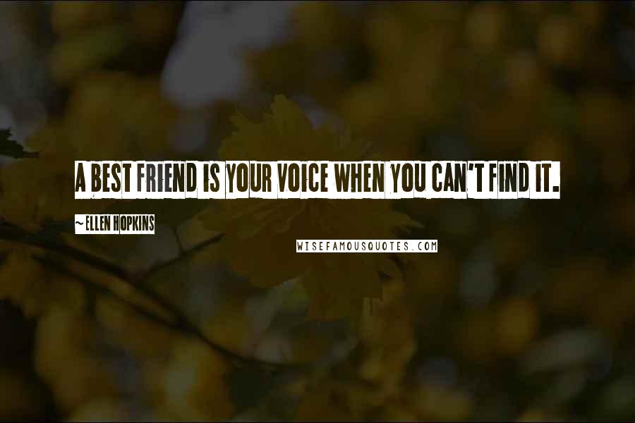 Ellen Hopkins Quotes: A best friend is your voice when you can't find it.