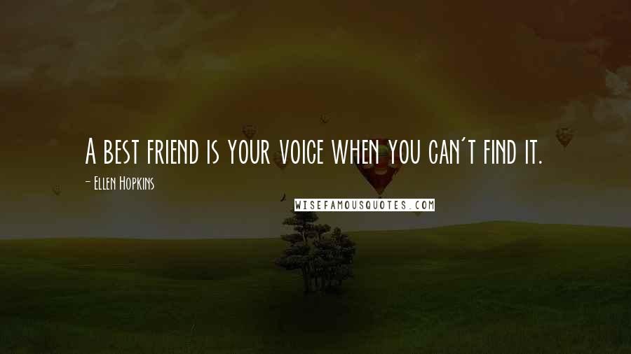 Ellen Hopkins Quotes: A best friend is your voice when you can't find it.