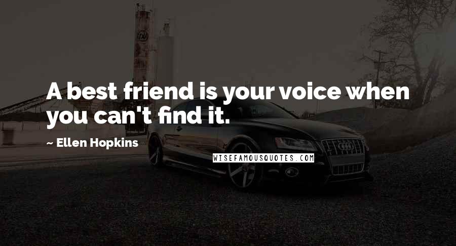 Ellen Hopkins Quotes: A best friend is your voice when you can't find it.