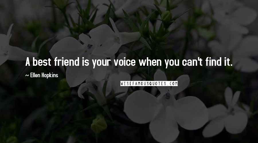 Ellen Hopkins Quotes: A best friend is your voice when you can't find it.