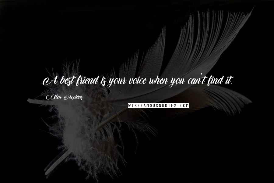 Ellen Hopkins Quotes: A best friend is your voice when you can't find it.