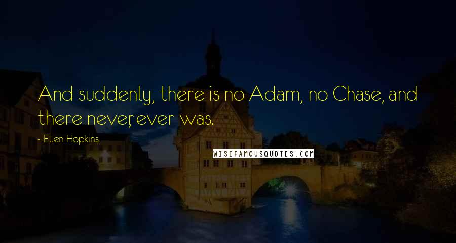 Ellen Hopkins Quotes: And suddenly, there is no Adam, no Chase, and there never, ever was.