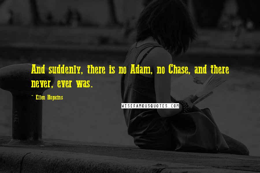 Ellen Hopkins Quotes: And suddenly, there is no Adam, no Chase, and there never, ever was.