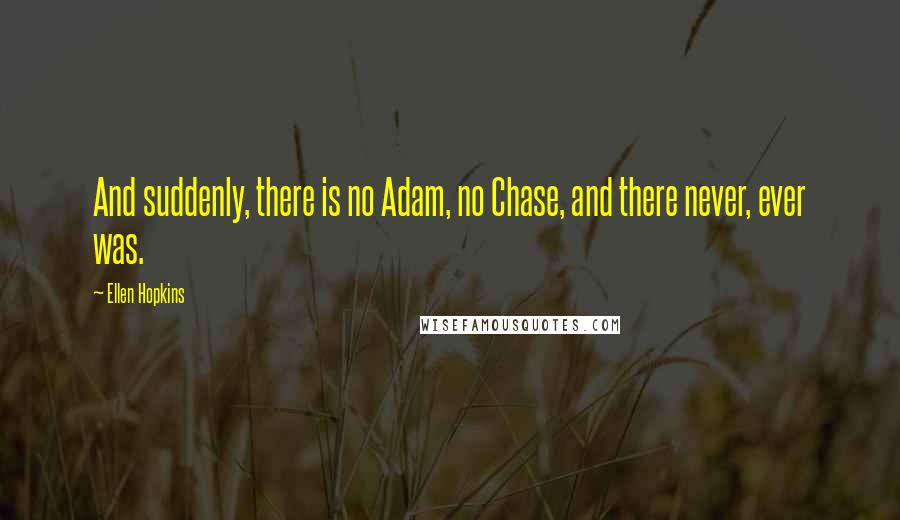 Ellen Hopkins Quotes: And suddenly, there is no Adam, no Chase, and there never, ever was.