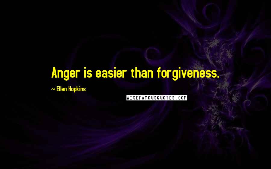 Ellen Hopkins Quotes: Anger is easier than forgiveness.