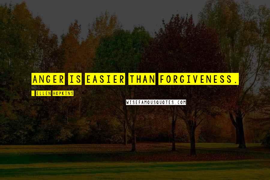 Ellen Hopkins Quotes: Anger is easier than forgiveness.