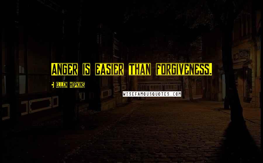 Ellen Hopkins Quotes: Anger is easier than forgiveness.