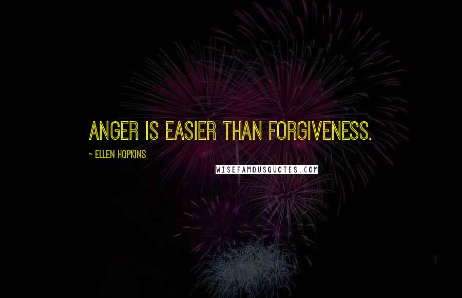 Ellen Hopkins Quotes: Anger is easier than forgiveness.