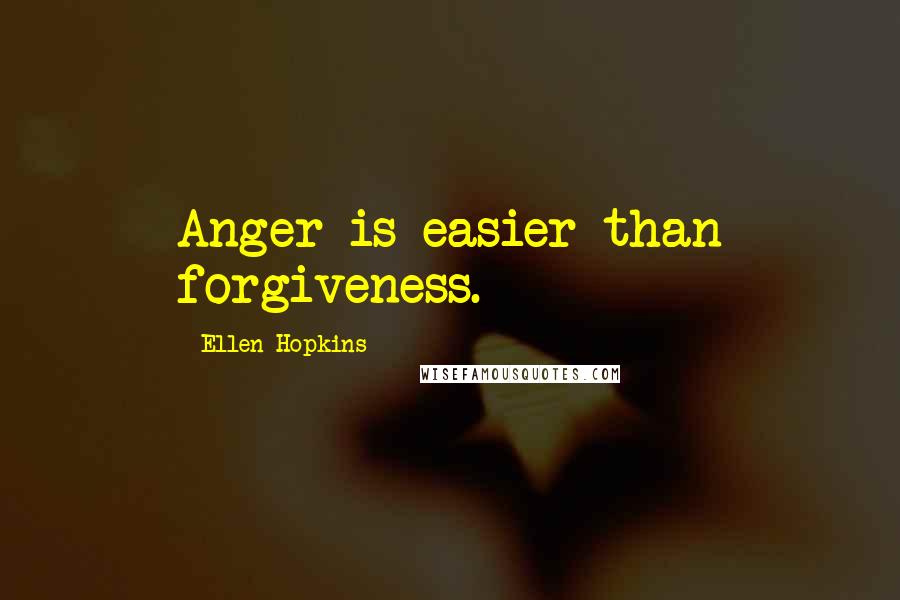 Ellen Hopkins Quotes: Anger is easier than forgiveness.