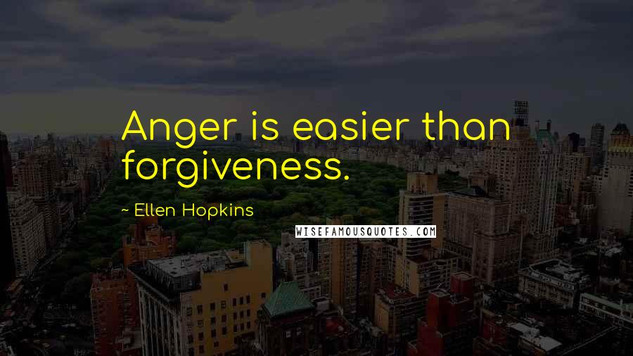 Ellen Hopkins Quotes: Anger is easier than forgiveness.