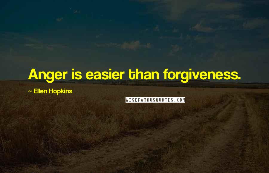 Ellen Hopkins Quotes: Anger is easier than forgiveness.