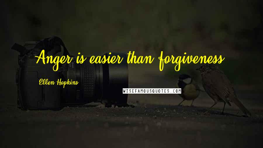 Ellen Hopkins Quotes: Anger is easier than forgiveness.