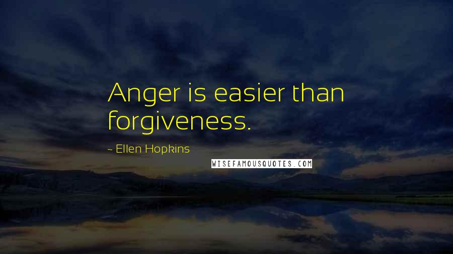 Ellen Hopkins Quotes: Anger is easier than forgiveness.