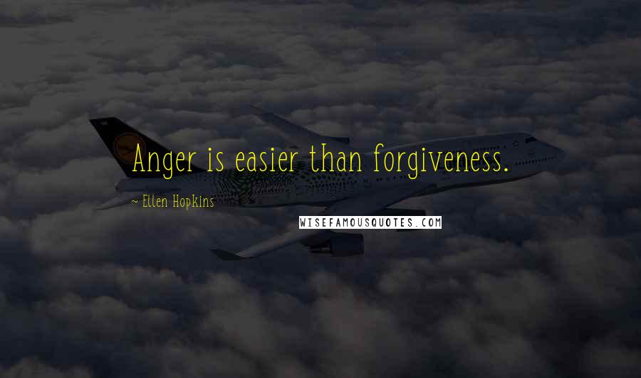 Ellen Hopkins Quotes: Anger is easier than forgiveness.