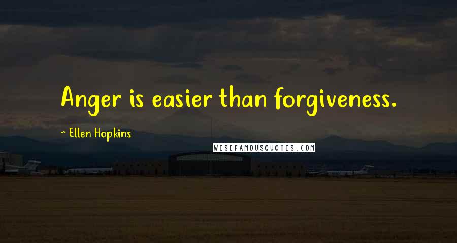 Ellen Hopkins Quotes: Anger is easier than forgiveness.