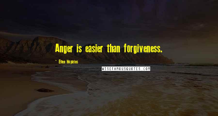 Ellen Hopkins Quotes: Anger is easier than forgiveness.