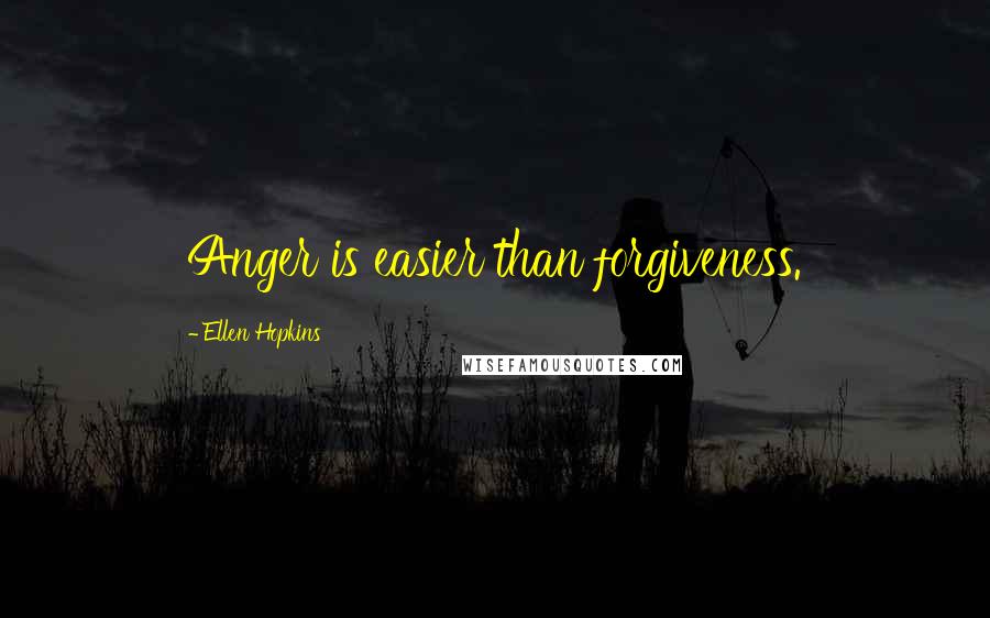 Ellen Hopkins Quotes: Anger is easier than forgiveness.