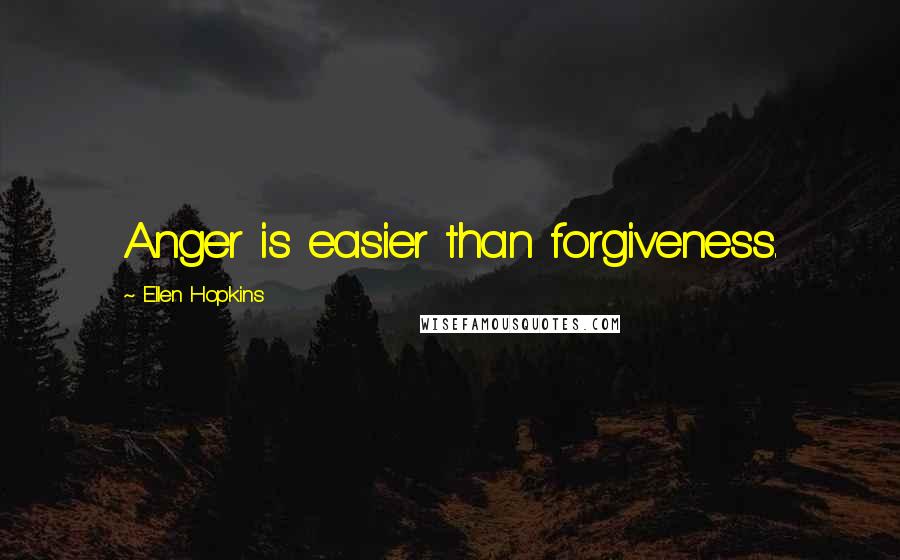 Ellen Hopkins Quotes: Anger is easier than forgiveness.