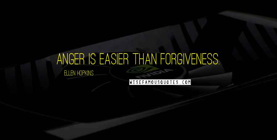 Ellen Hopkins Quotes: Anger is easier than forgiveness.