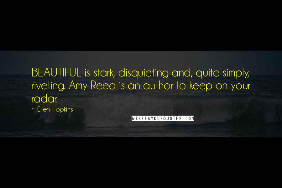 Ellen Hopkins Quotes: BEAUTIFUL is stark, disquieting and, quite simply, riveting. Amy Reed is an author to keep on your radar.