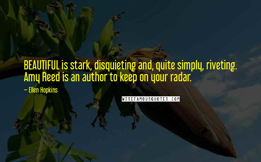 Ellen Hopkins Quotes: BEAUTIFUL is stark, disquieting and, quite simply, riveting. Amy Reed is an author to keep on your radar.